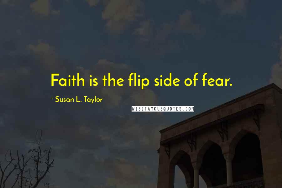 Susan L. Taylor quotes: Faith is the flip side of fear.