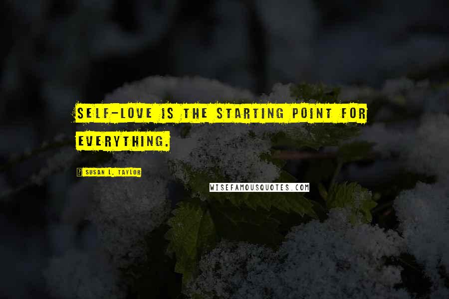 Susan L. Taylor quotes: Self-love is the starting point for everything.