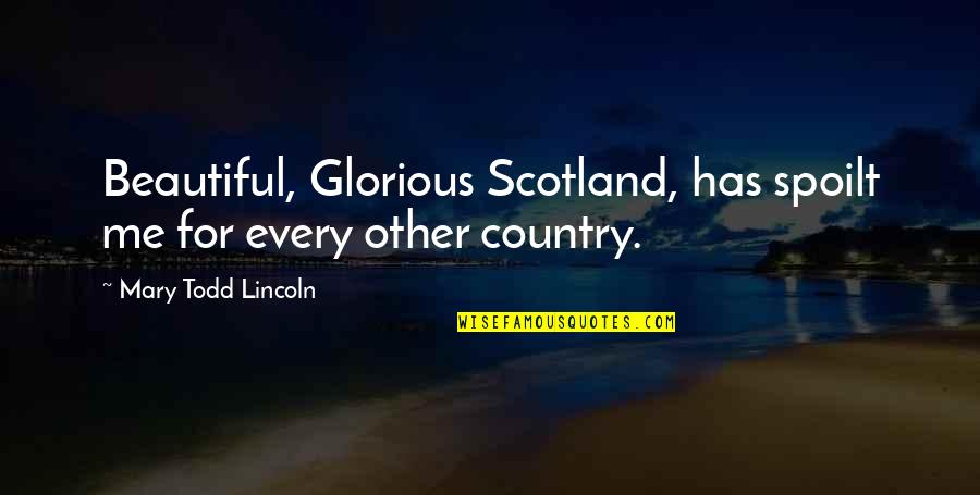Susan La Flesche Picotte Quotes By Mary Todd Lincoln: Beautiful, Glorious Scotland, has spoilt me for every