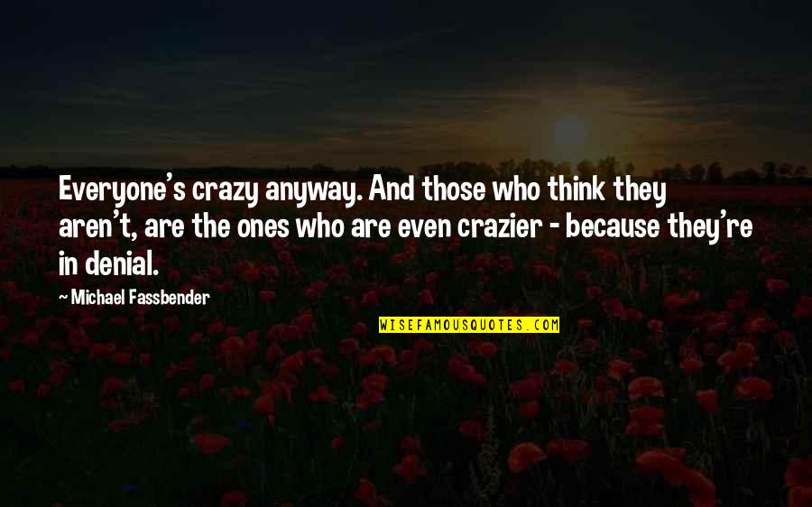 Susan Lieberman Quotes By Michael Fassbender: Everyone's crazy anyway. And those who think they