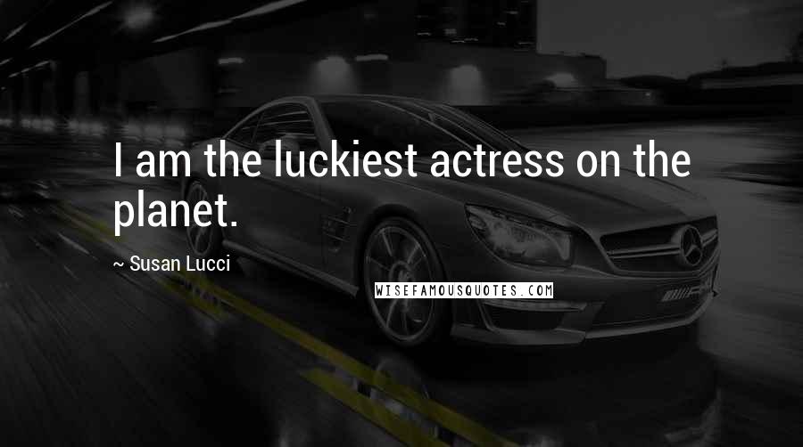 Susan Lucci quotes: I am the luckiest actress on the planet.
