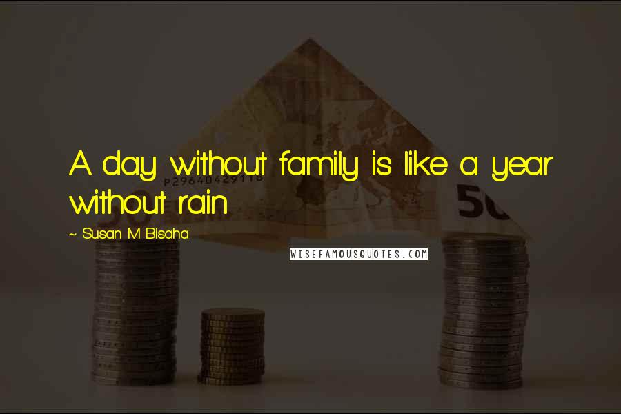 Susan M Bisaha quotes: A day without family is like a year without rain