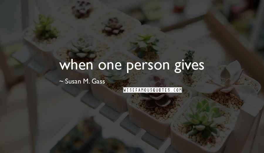 Susan M. Gass quotes: when one person gives