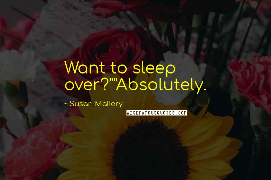 Susan Mallery quotes: Want to sleep over?""Absolutely.