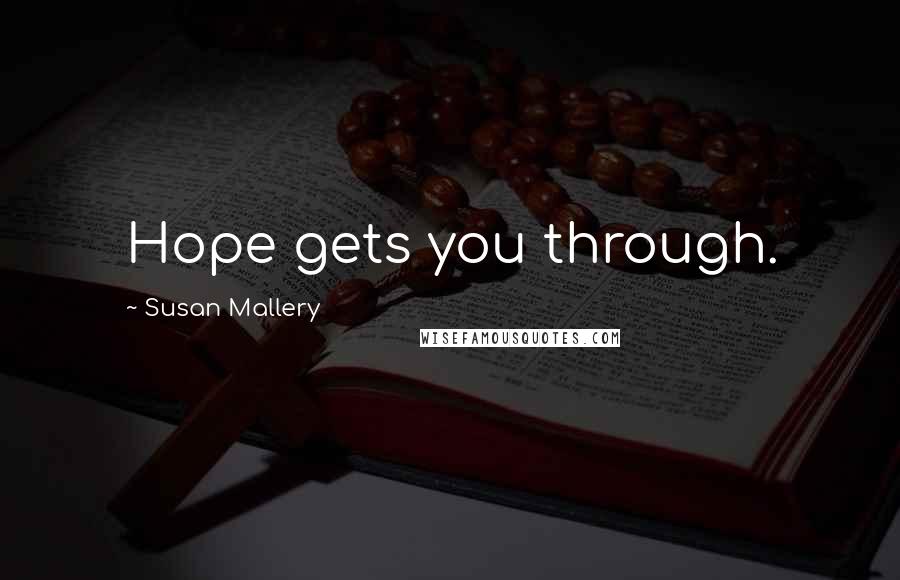 Susan Mallery quotes: Hope gets you through.