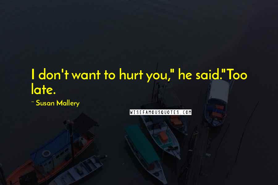 Susan Mallery quotes: I don't want to hurt you," he said."Too late.