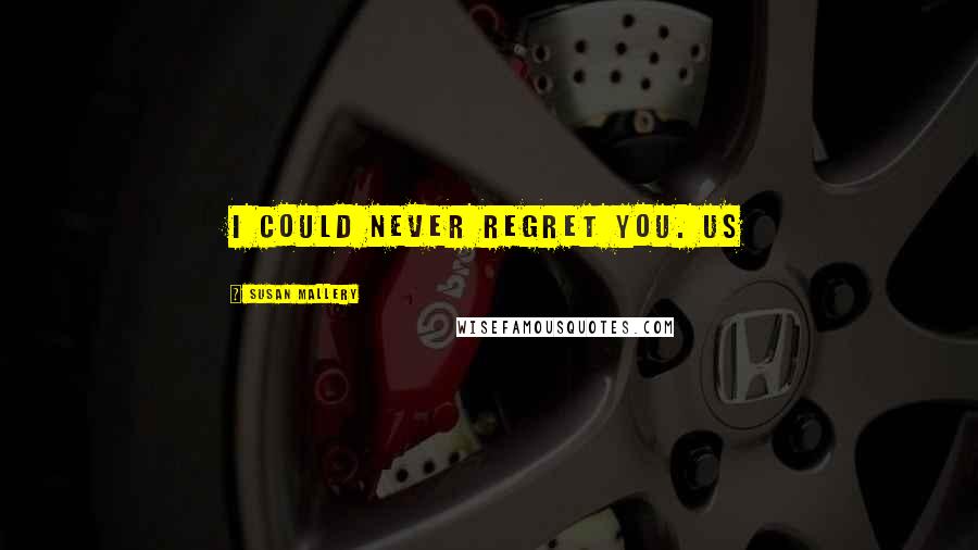 Susan Mallery quotes: I could never regret you. Us