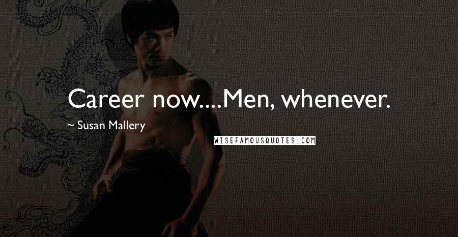 Susan Mallery quotes: Career now....Men, whenever.