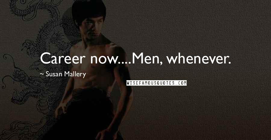 Susan Mallery quotes: Career now....Men, whenever.