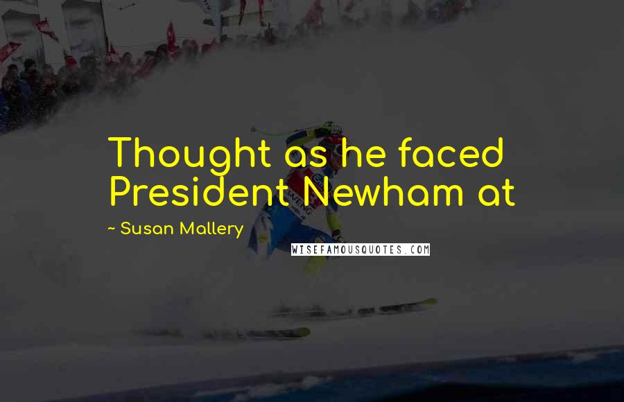 Susan Mallery quotes: Thought as he faced President Newham at