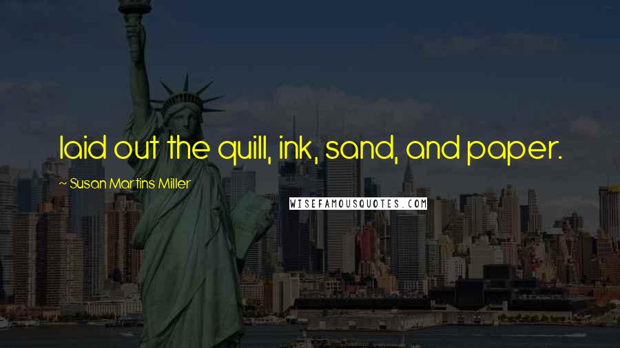 Susan Martins Miller quotes: laid out the quill, ink, sand, and paper.