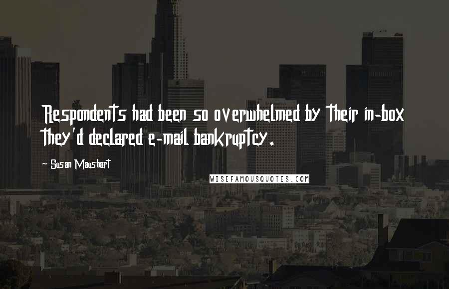 Susan Maushart quotes: Respondents had been so overwhelmed by their in-box they'd declared e-mail bankruptcy.