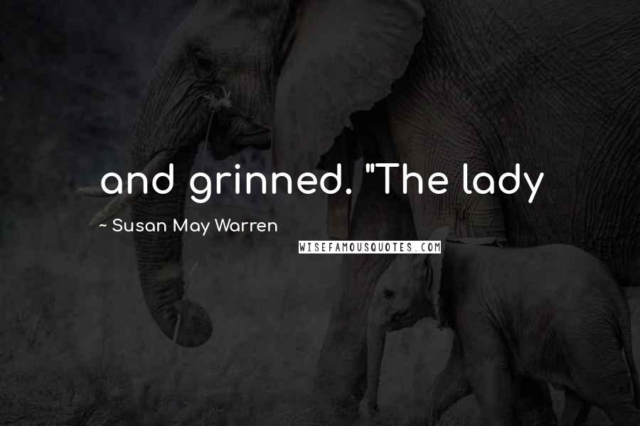 Susan May Warren quotes: and grinned. "The lady