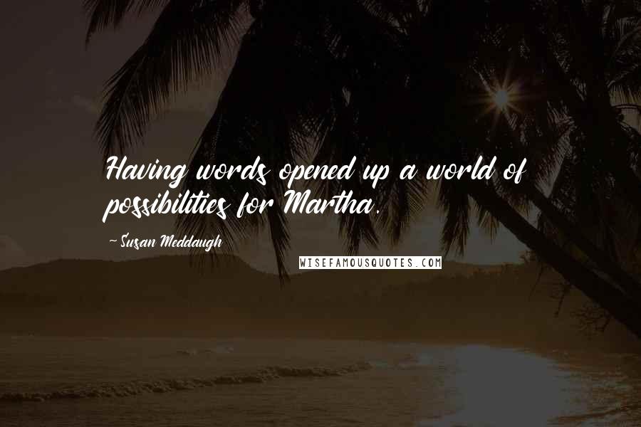 Susan Meddaugh quotes: Having words opened up a world of possibilities for Martha.