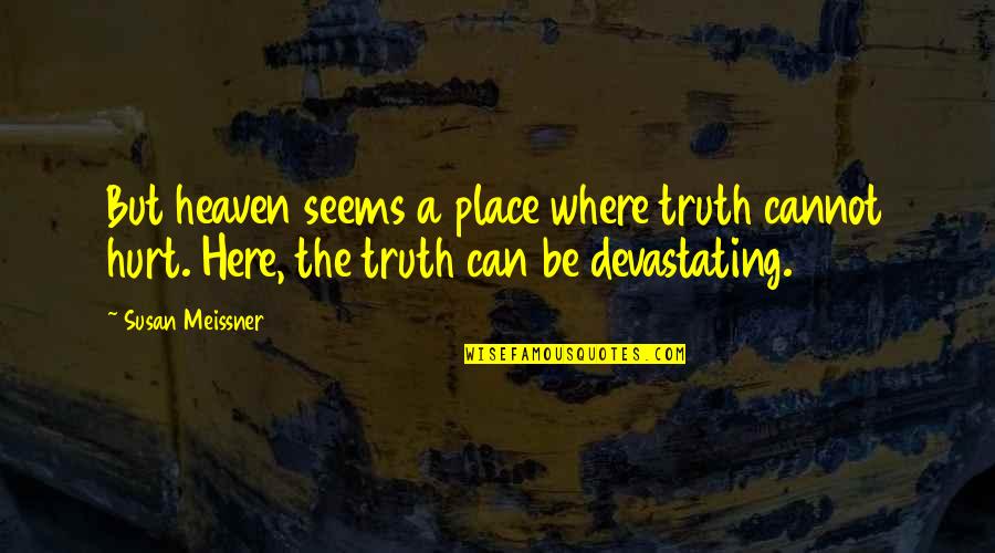 Susan Meissner Quotes By Susan Meissner: But heaven seems a place where truth cannot
