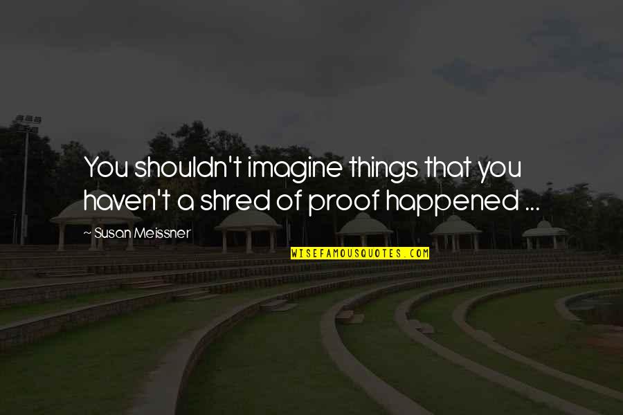 Susan Meissner Quotes By Susan Meissner: You shouldn't imagine things that you haven't a