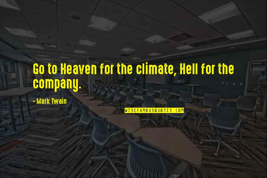 Susan Messing Quotes By Mark Twain: Go to Heaven for the climate, Hell for Susan Messing Quotes By Mark Twain: Go to Heaven for the climate, Hell for