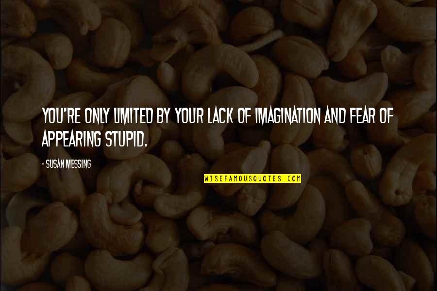 Susan Messing Quotes By Susan Messing: You're only limited by your lack of imagination
