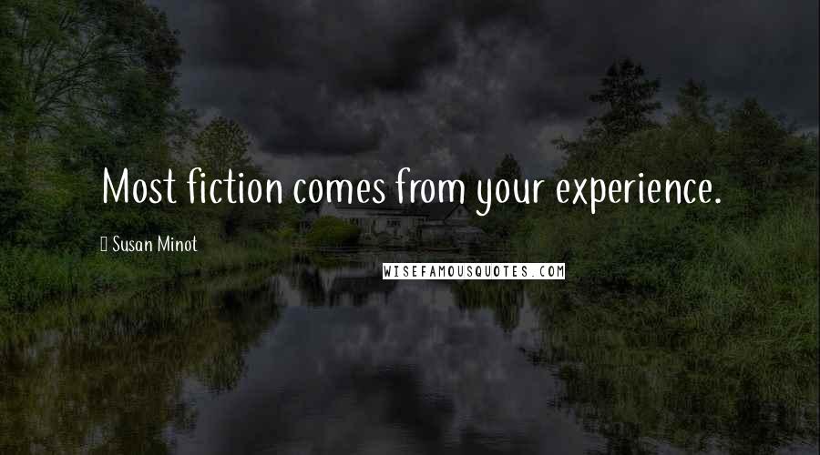 Susan Minot quotes: Most fiction comes from your experience.