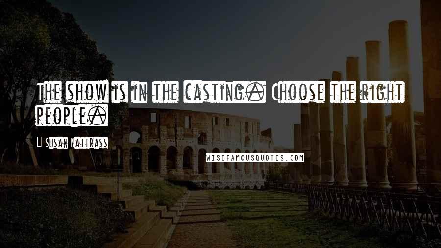 Susan Nattrass quotes: The show is in the casting. Choose the right people.