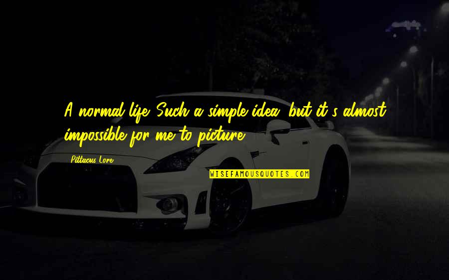 Susan Neiman Quotes By Pittacus Lore: A normal life. Such a simple idea, but
