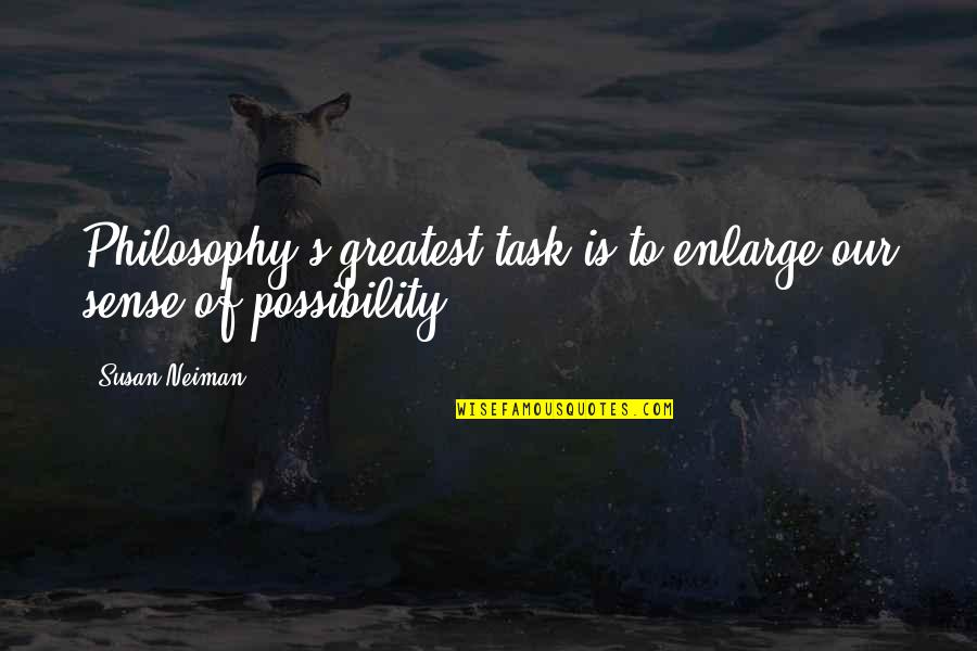 Susan Neiman Quotes By Susan Neiman: Philosophy's greatest task is to enlarge our sense