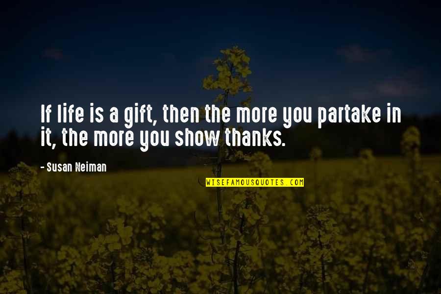 Susan Neiman Quotes By Susan Neiman: If life is a gift, then the more