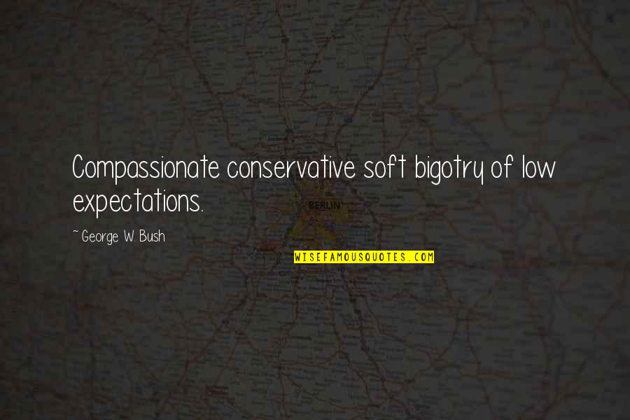Susan Ohanian Quotes By George W. Bush: Compassionate conservative soft bigotry of low expectations. Susan Ohanian Quotes By George W. Bush: Compassionate conservative soft bigotry of low expectations.