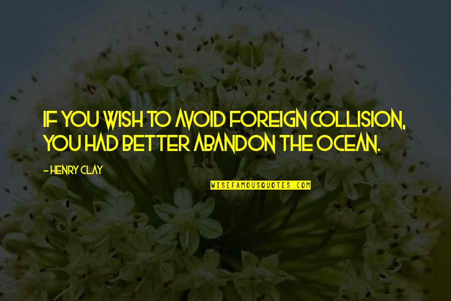 Susan Ohanian Quotes By Henry Clay: If you wish to avoid foreign collision, you