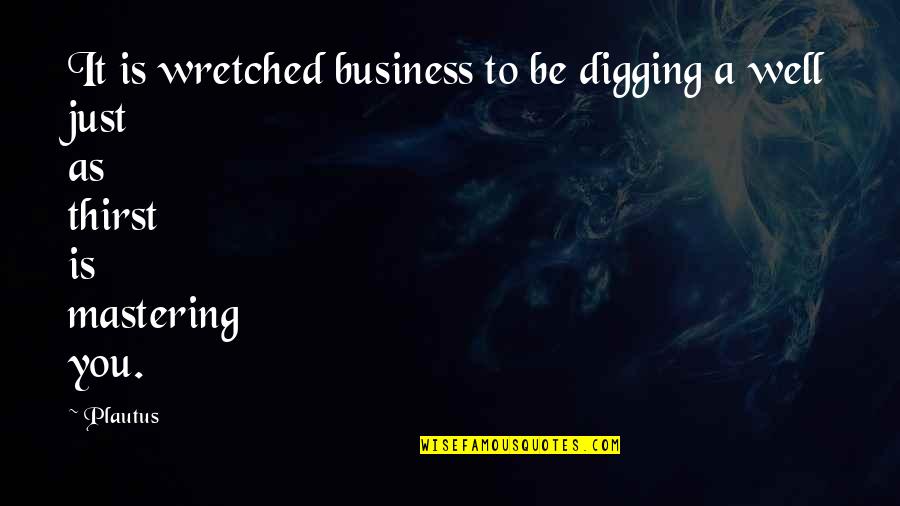 Susan Ohanian Quotes By Plautus: It is wretched business to be digging a