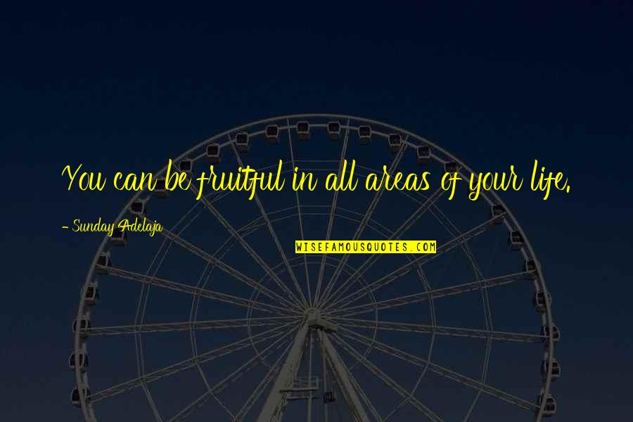 Susan Ohanian Quotes By Sunday Adelaja: You can be fruitful in all areas of Susan Ohanian Quotes By Sunday Adelaja: You can be fruitful in all areas of