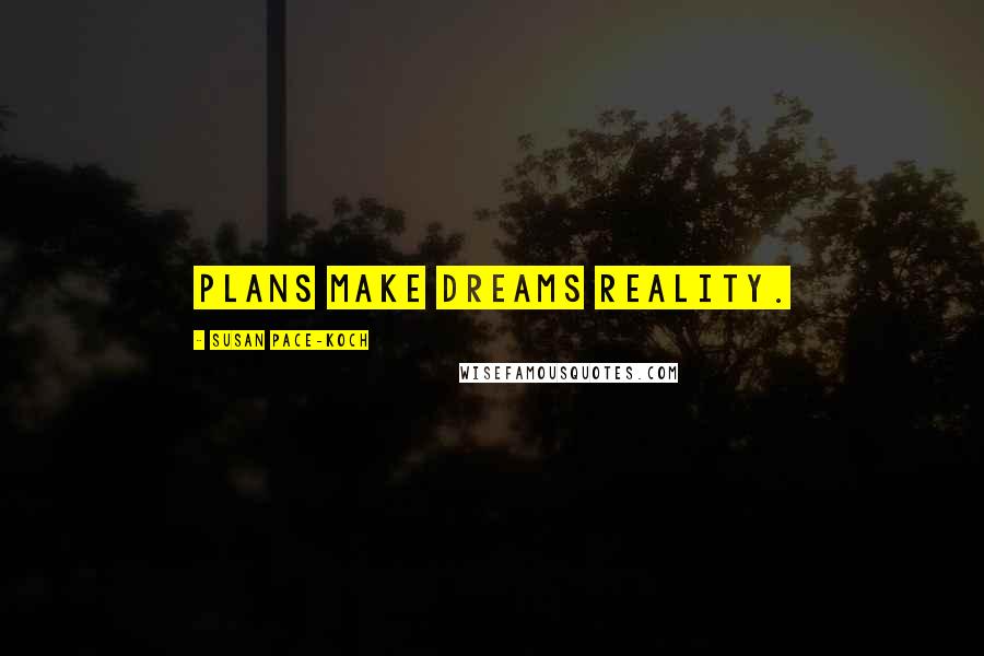 Susan Pace-Koch quotes: Plans make dreams reality.