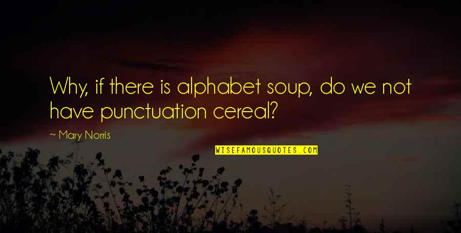 Susan Parrish Quotes By Mary Norris: Why, if there is alphabet soup, do we