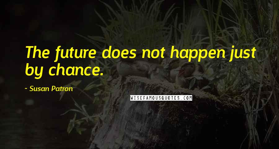 Susan Patron quotes: The future does not happen just by chance.