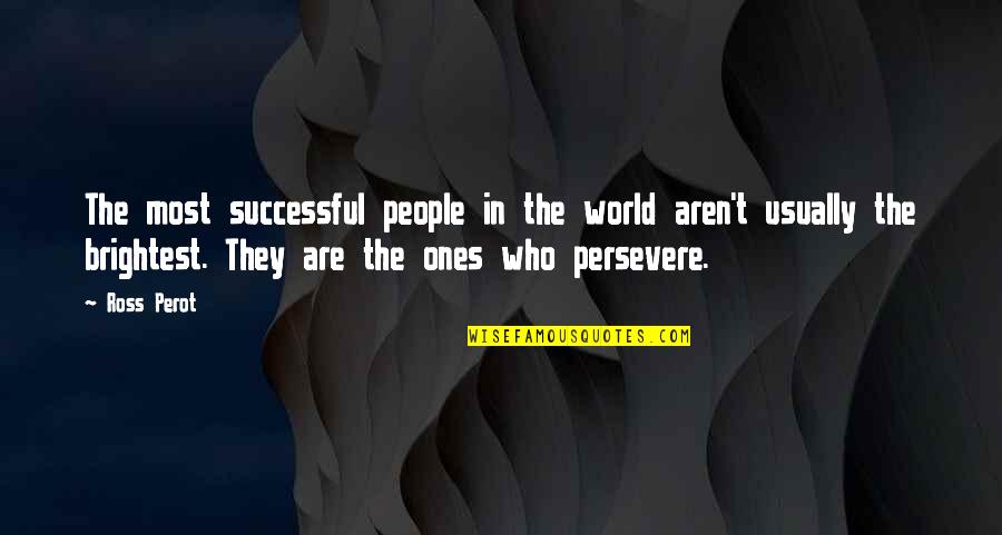 Susan Pinker Quotes By Ross Perot: The most successful people in the world aren't Susan Pinker Quotes By Ross Perot: The most successful people in the world aren't