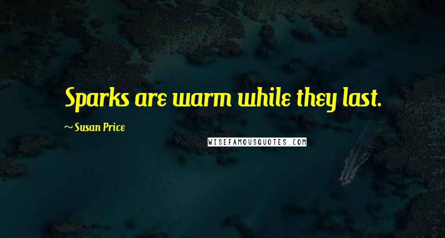 Susan Price quotes: Sparks are warm while they last.