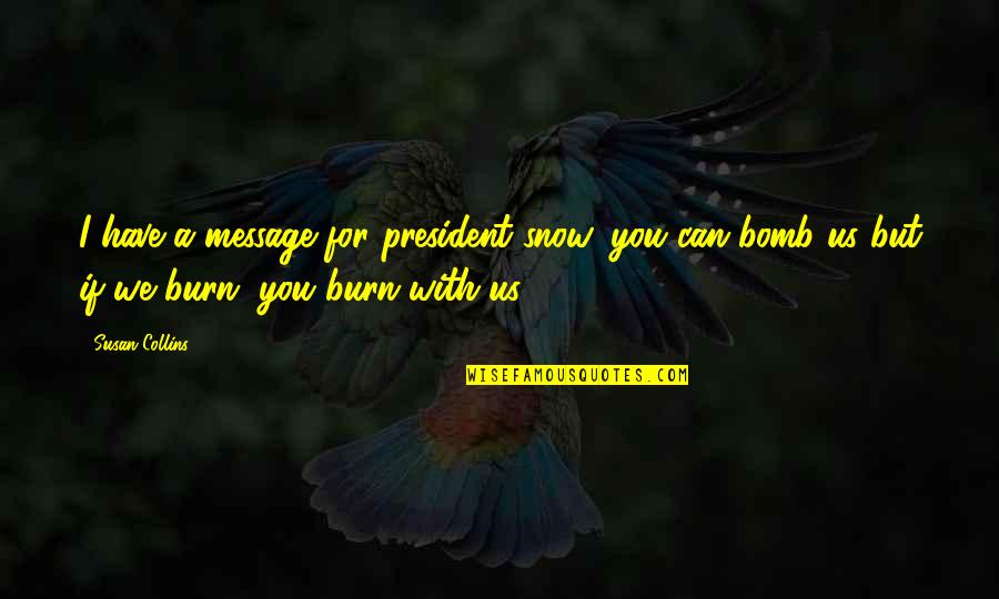 Susan Quotes By Susan Collins: I have a message for president snow, you Susan Quotes By Susan Collins: I have a message for president snow, you