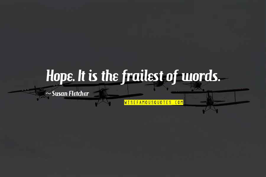 Susan Quotes By Susan Fletcher: Hope. It is the frailest of words. Susan Quotes By Susan Fletcher: Hope. It is the frailest of words.