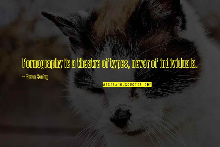 Susan Quotes By Susan Sontag: Pornography is a theatre of types, never of Susan Quotes By Susan Sontag: Pornography is a theatre of types, never of