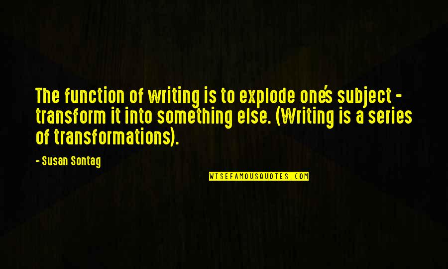 Susan Quotes By Susan Sontag: The function of writing is to explode one's Susan Quotes By Susan Sontag: The function of writing is to explode one's
