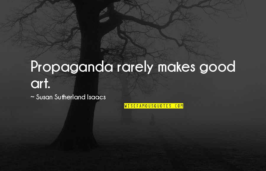 Susan Quotes By Susan Sutherland Isaacs: Propaganda rarely makes good art. Susan Quotes By Susan Sutherland Isaacs: Propaganda rarely makes good art.