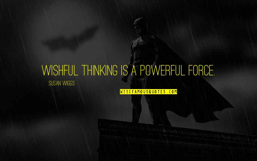 Susan Quotes By Susan Wiggs: Wishful thinking is a powerful force. Susan Quotes By Susan Wiggs: Wishful thinking is a powerful force.