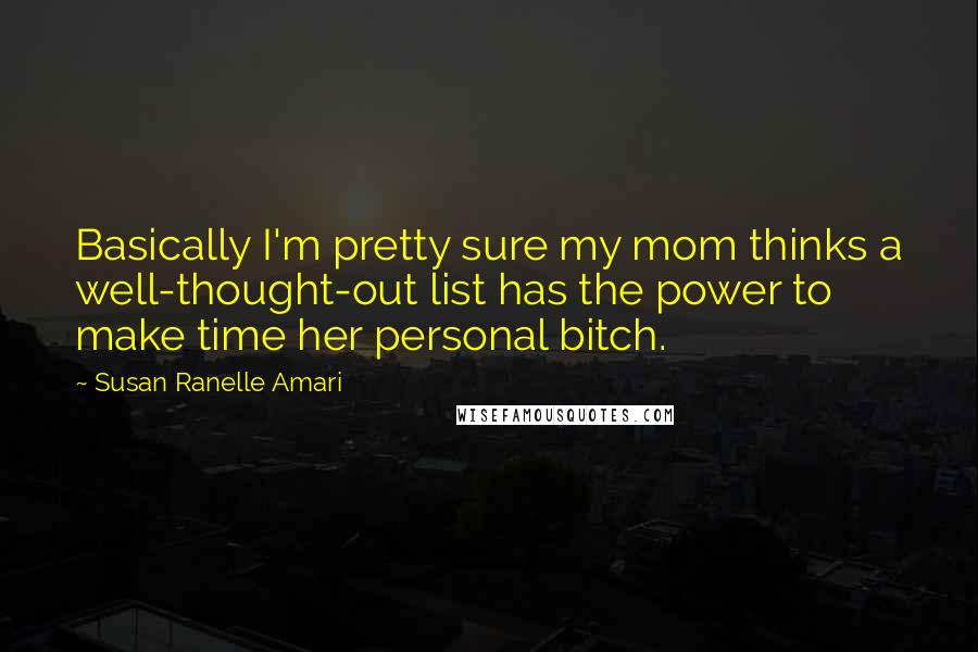 Susan Ranelle Amari quotes: Basically I'm pretty sure my mom thinks a well-thought-out list has the power to make time her personal bitch.