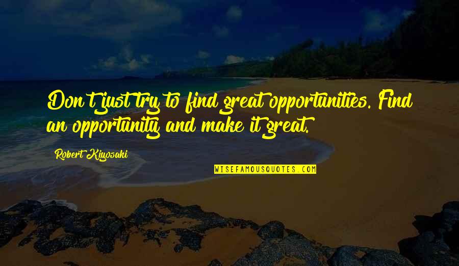 Susan Rice Benghazi Quotes By Robert Kiyosaki: Don't just try to find great opportunities. Find