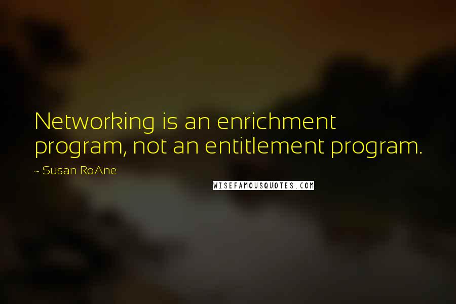 Susan RoAne quotes: Networking is an enrichment program, not an entitlement program.