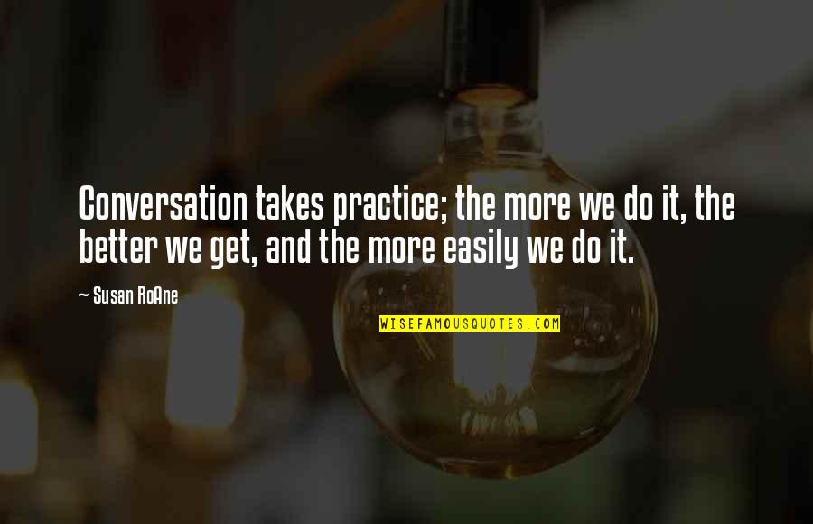 Susan Roane Quotes By Susan RoAne: Conversation takes practice; the more we do it,