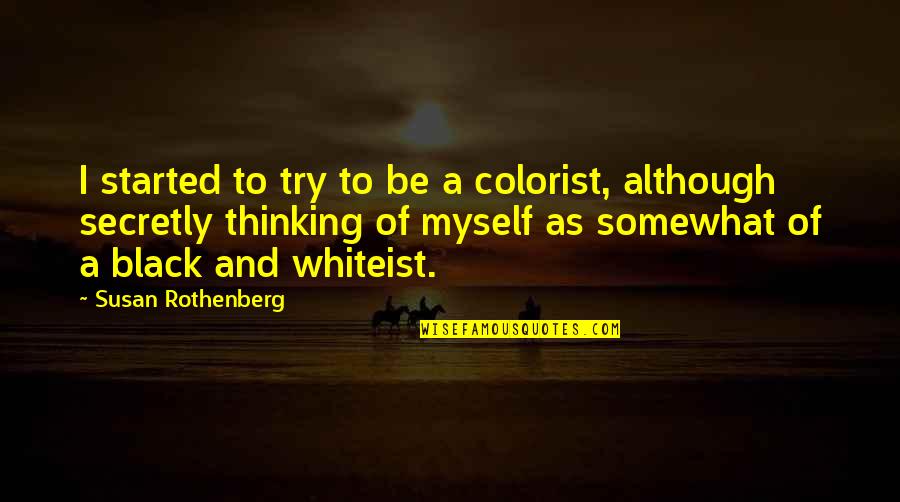 Susan Rothenberg Quotes By Susan Rothenberg: I started to try to be a colorist,
