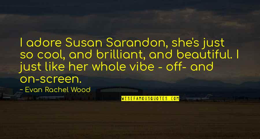 Susan Sarandon Quotes By Evan Rachel Wood: I adore Susan Sarandon, she's just so cool,