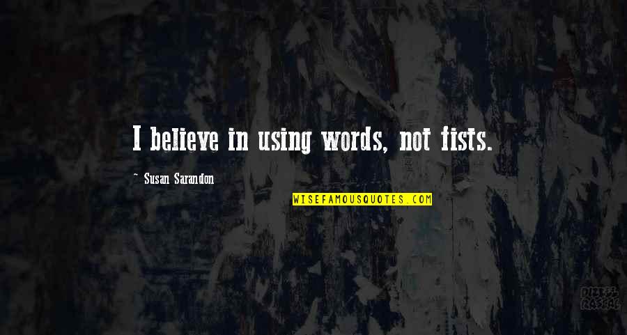 Susan Sarandon Quotes By Susan Sarandon: I believe in using words, not fists.