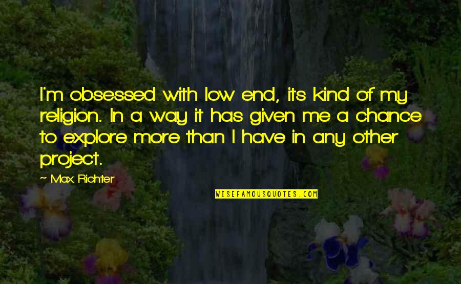 Susan Seddon Boulet Quotes By Max Richter: I'm obsessed with low end, its kind of Susan Seddon Boulet Quotes By Max Richter: I'm obsessed with low end, its kind of